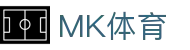 MK体育-官方主页-实时解读全球赛况
